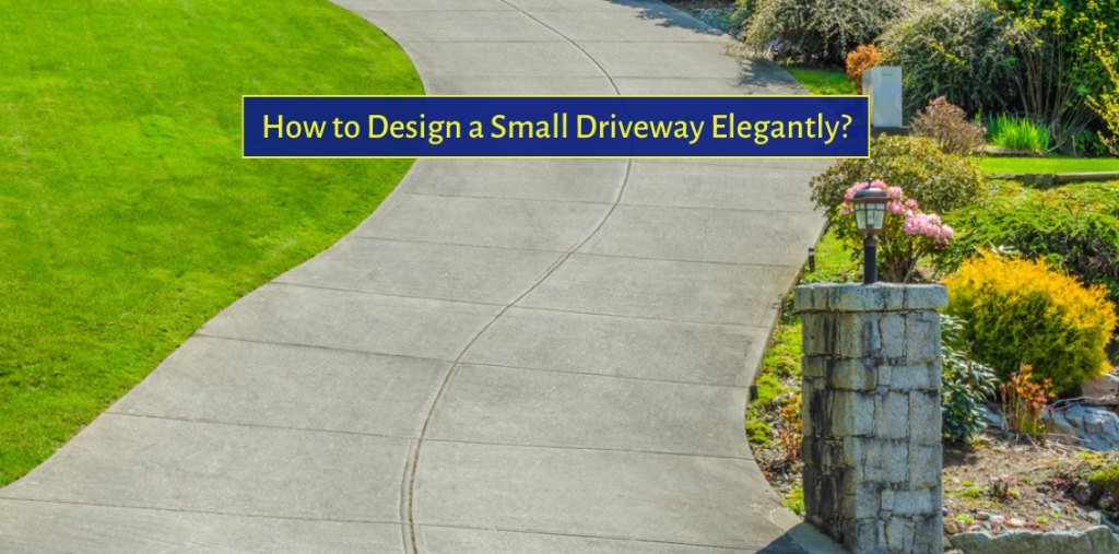 How to Design a Small Driveway Elegantly?