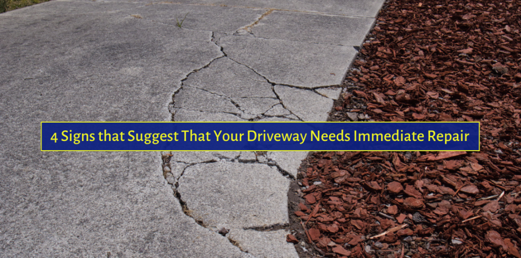 4 Signs that Suggest That Your Driveway Needs Immediate Repair