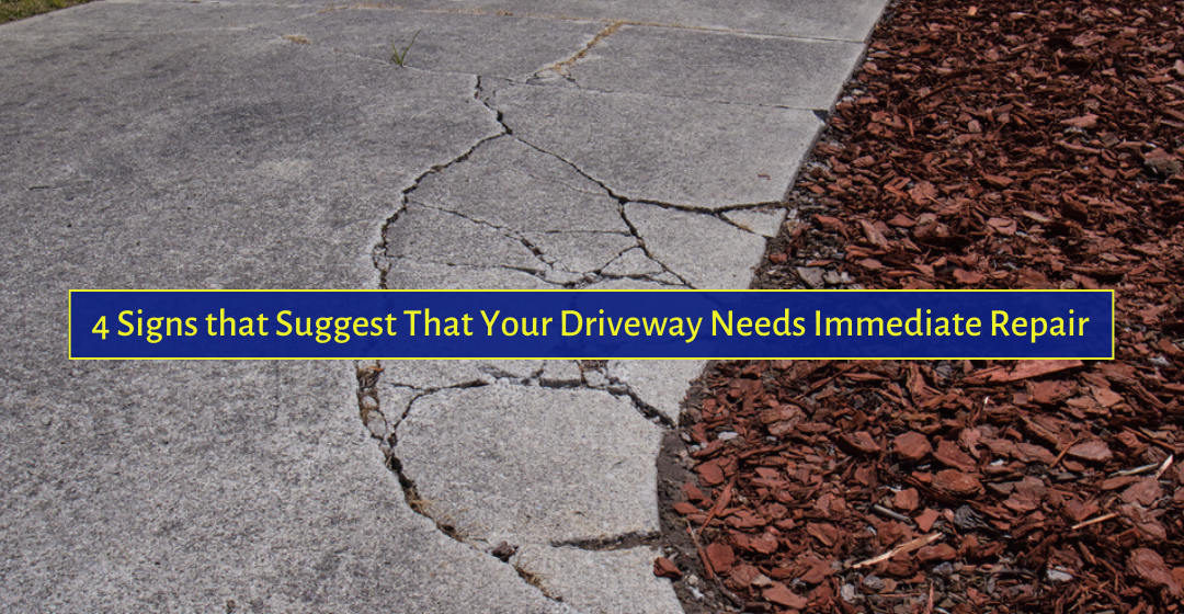 4 Signs that Suggest That Your Driveway Needs Immediate Repair