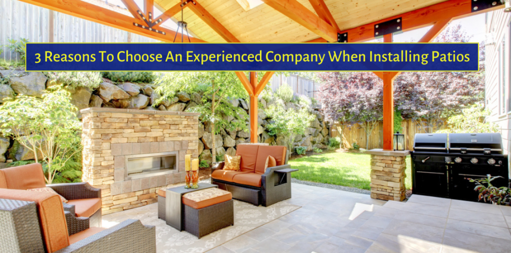 3 Reasons To Choose An Experienced Company When Installing Patios