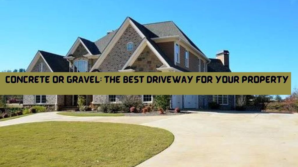 Concrete or Gravel: The Best Driveway for Your Property