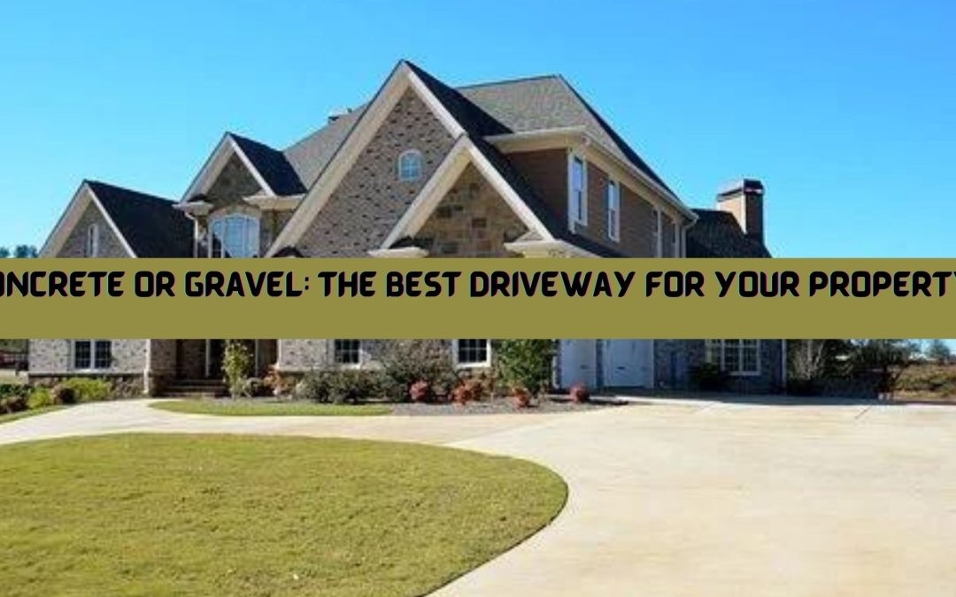 Concrete or Gravel: The Best Driveway for Your Property